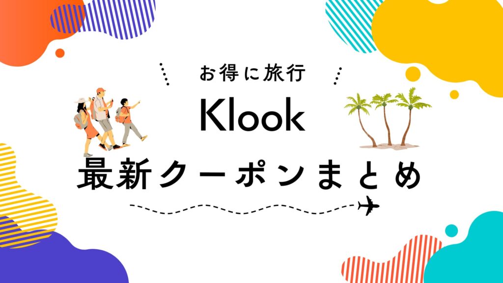 Klookの最新クーポン、キャンペーンまとめ