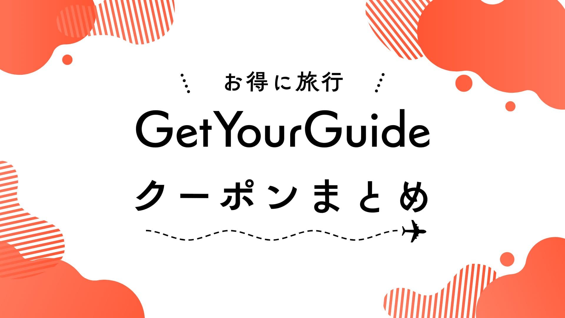 GetYourGuide（ゲット・ユア・ガイド）最新公式クーポン、お得に予約できる方法、特典内容まとめ