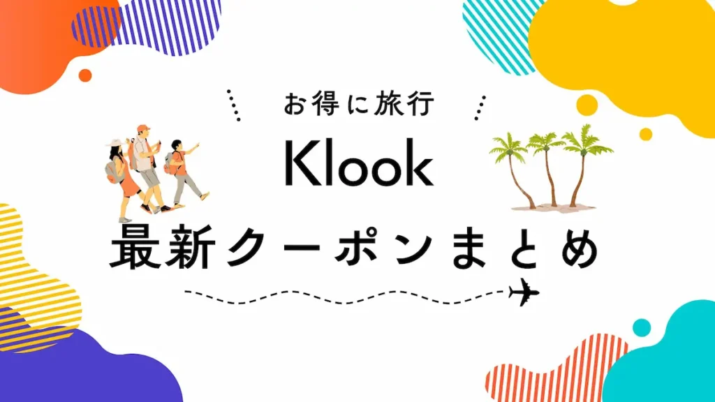 Klookの最新クーポン、キャンペーンまとめ